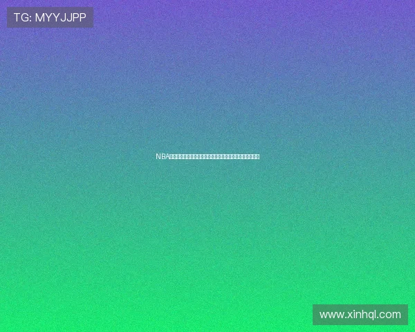 NBA高清赛事在线观看平台免费观看标清流畅直播视频全程体验 NBA高清赛事在线观看平台免费观看标清流畅直播视频全程体验