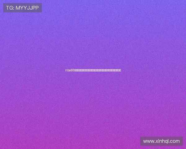 nba88免费看球高清直播平台推荐全网最全赛事资源实时更新畅享篮球盛宴 nba88免费看球高清直播平台推荐全网最全赛事资源实时更新畅享篮球盛宴